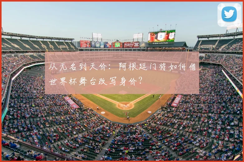 从无名到天价:阿根廷门将如何借世界杯舞台改写身价?