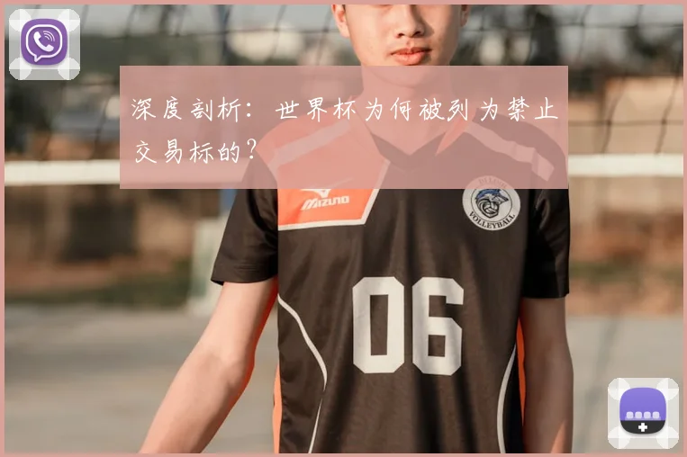 深度剖析：世界杯为何被列为禁止交易标的？